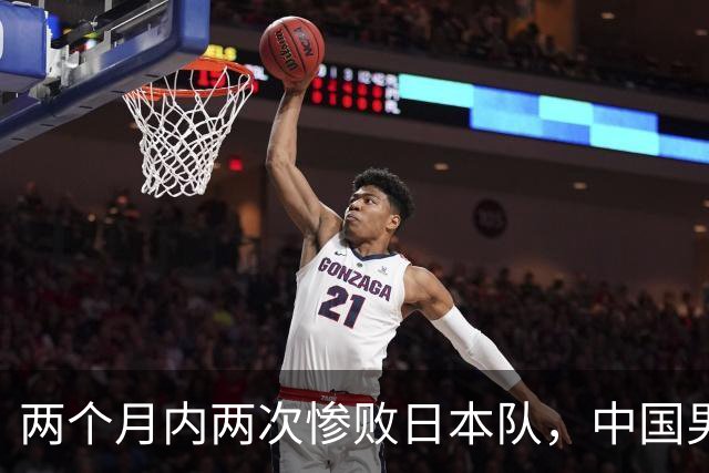 两个月内两次惨败日本队，中国男篮输掉的远不止20分
