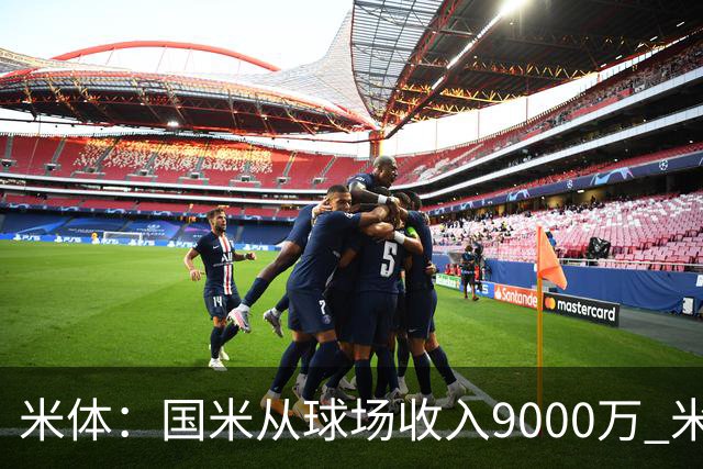 米体：国米从球场收入9000万 米兰6000万，加一起不如皇马巴黎等